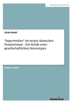 Ulrike Boldt - "Superweiber" im neuen deutschen Frauenroman - Zur Kritik eines gesellschaftlichen Stereotypes, Häftad