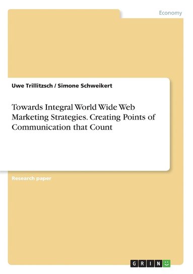 bokomslag Towards Integral World Wide Web Marketing Strategies. Creating Points of Communication that Count