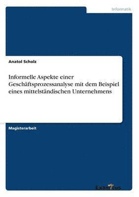 Anatol Scholz - Informelle Aspekte einer Geschäftsprozessanalyse mit dem Beispiel eines mittelständischen Unternehmens, Häftad
