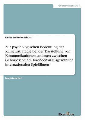 Zur psychologischen Bedeutung der Kamerastrategie bei der Darstellung von Kommunikationssituationen zwischen Gehoerlosen und Hoerenden in ausgewahlten internationalen Spielfilmen 1