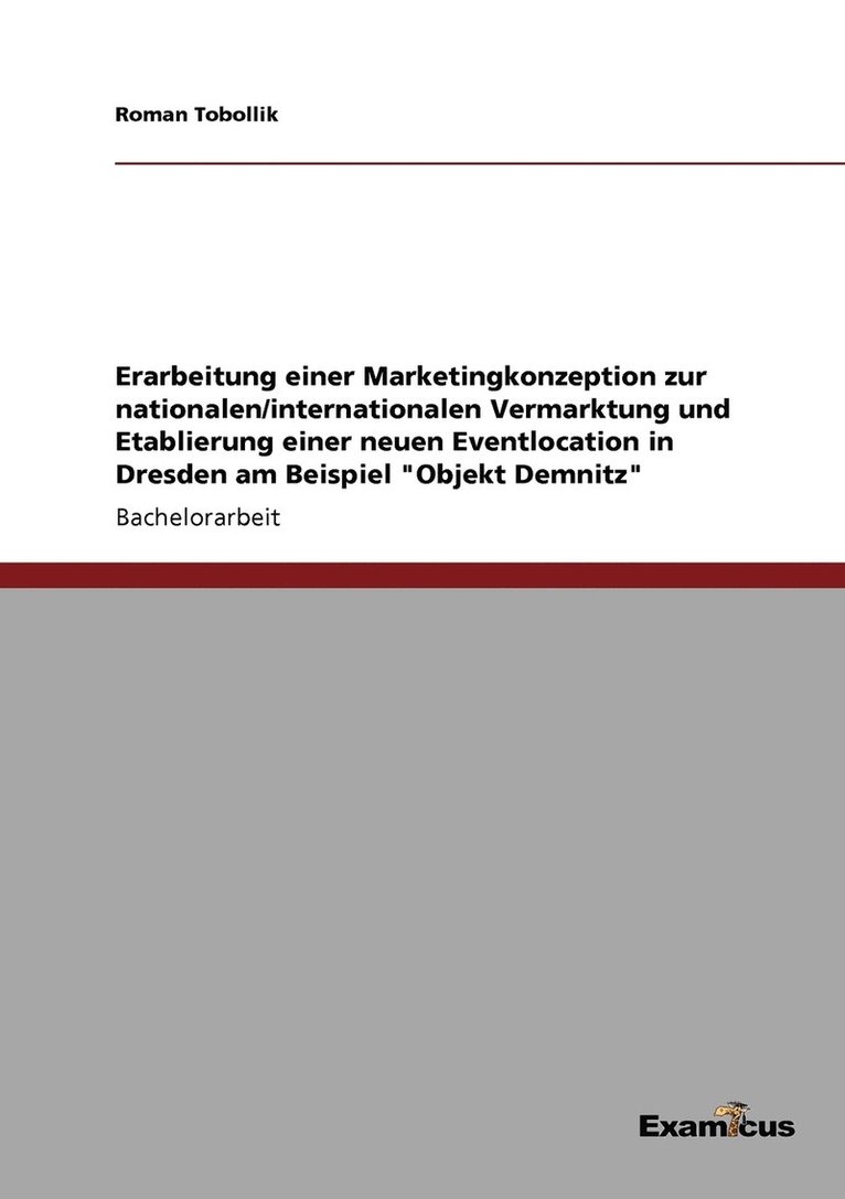 Erarbeitung einer Marketingkonzeption zur nationalen/internationalen Vermarktung und Etablierung einer neuen Eventlocation in Dresden am Beispiel 'Objekt Demnitz' 1