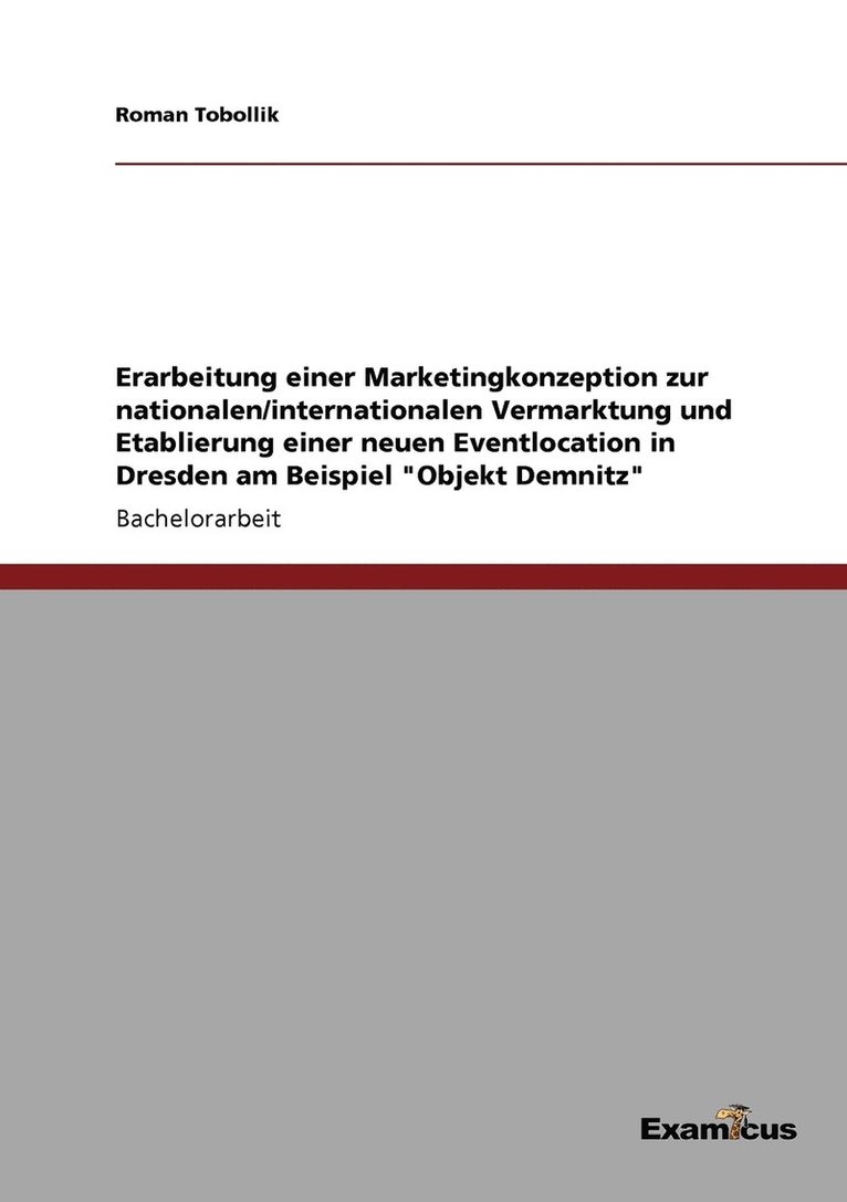 Erarbeitung einer Marketingkonzeption zur nationalen/internationalen Vermarktung und Etablierung einer neuen Eventlocation in Dresden am Beispiel &quot;Objekt Demnitz&quot; 1