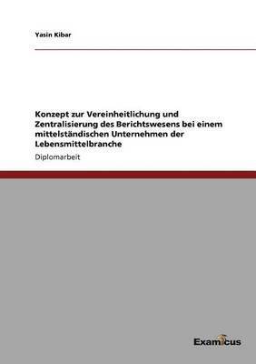 Konzept zur Vereinheitlichung und Zentralisierung des Berichtswesens bei einem mittelstndischen Unternehmen der Lebensmittelbranche 1