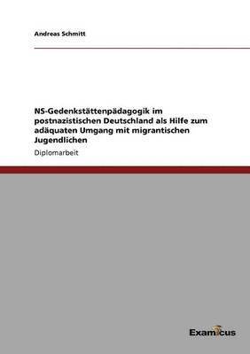 Andreas Schmitt - NS-Gedenkstättenpädagogik im postnazistischen Deutschland als Hilfe zum adäquaten Umgang mit migrantischen Jugendlichen, Häftad