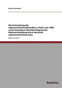 bokomslag Die Entwicklung des Lebensmittel-Einzelhandels in Polen seit 1989 unter besonderer Bercksichtigung der Markterschlieung durch deutsche Lebensmittel-Discounter