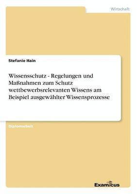 bokomslag Wissensschutz - Regelungen und Massnahmen zum Schutz wettbewerbsrelevanten Wissens am Beispiel ausgewahlter Wissensprozesse