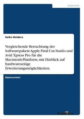 bokomslag Vergleichende Betrachtung der Softwarepakete Apple Final Cut Studio und Avid Xpress Pro für die Macintosh-Plattform, mit Hinblick auf hardwareseitige Erweiterungsmöglichkeiten.