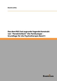 bokomslag Das dem PKS-Test zugrunde liegende Konstrukt von &quot;Persnlichkeit&quot; Die Partikulogie - Grundlage fr die Psychotherapie Band 5