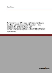 bokomslag Unternehmens-Weblogs als Instrument zum Aufbau von Konsumentenloyalitt - Eine empirische Untersuchung von nutzerorientierten Weblog-Qualittsfaktoren