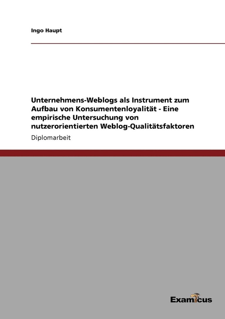 Unternehmens-Weblogs als Instrument zum Aufbau von Konsumentenloyalitat - Eine empirische Untersuchung von nutzerorientierten Weblog-Qualitatsfaktoren 1