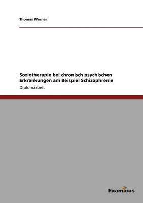 Thomas Werner - Soziotherapie bei chronisch psychischen Erkrankungen am Beispiel Schizophrenie, Häftad