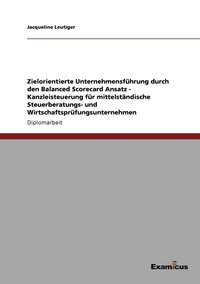 bokomslag Zielorientierte Unternehmensführung durch den Balanced Scorecard Ansatz - Kanzleisteuerung für mittelständische Steuerberatungs- und Wirtschaftsprüfungsunternehmen