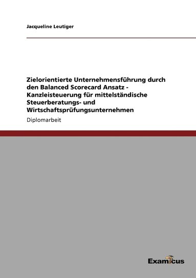bokomslag Zielorientierte Unternehmensführung durch den Balanced Scorecard Ansatz - Kanzleisteuerung für mittelständische Steuerberatungs- und Wirtschaftsprüfungsunternehmen