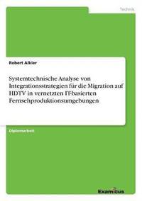 bokomslag Systemtechnische Analyse von Integrationsstrategien fur die Migration auf HDTV in vernetzten IT-basierten Fernsehproduktionsumgebungen