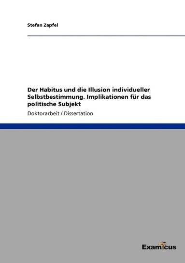 bokomslag Der Habitus und die Illusion individueller Selbstbestimmung. Implikationen fr das politische Subjekt