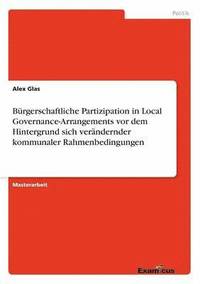 bokomslag Brgerschaftliche Partizipation in Local Governance-Arrangements vor dem Hintergrund sich verndernder kommunaler Rahmenbedingungen