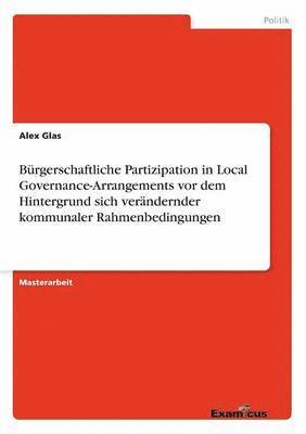 Alexander Glas - Bürgerschaftliche Partizipation in Local Governance-Arrangements vor dem Hintergrund sich verändernder kommunaler Rahmenbedingungen, Häftad