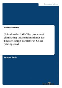 bokomslag United under SAP - The process of eliminating information islands for ThyssenKrupp Escalator in China (Zhongshan)