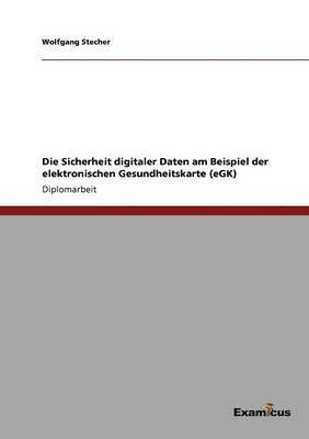 bokomslag Die Sicherheit digitaler Daten am Beispiel der elektronischen Gesundheitskarte (eGK)