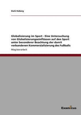 Globalisierung im Sport - Eine Untersuchung von Globalisierungseinflussen auf den Sport unter besonderer Beachtung der damit verbundenen Kommerzialisierung des Fussballs 1
