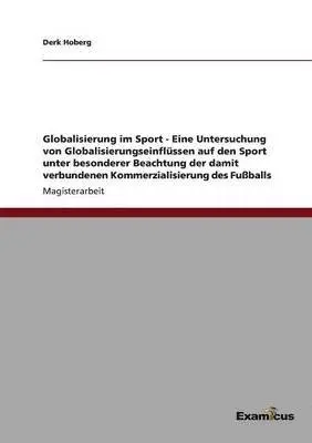 Derk Hoberg - Globalisierung im Sport - Eine Untersuchung von Globalisierungseinflüssen auf den Sport unter besonderer Beachtung der damit verbundenen Kommerzialisierung des Fußballs, Häftad. Tillgänglighet: Lägg i varukorg