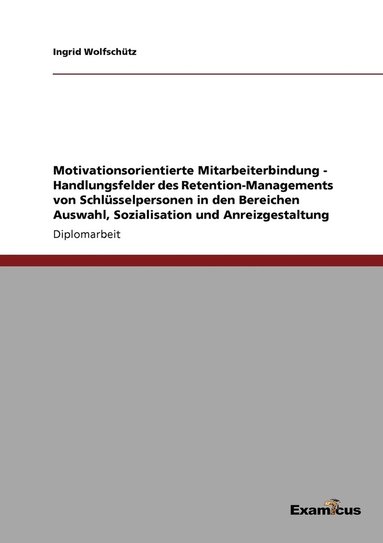 bokomslag Motivationsorientierte Mitarbeiterbindung - Handlungsfelder des Retention-Managements von Schlusselpersonen in den Bereichen Auswahl, Sozialisation und Anreizgestaltung