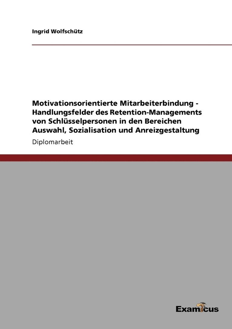 Motivationsorientierte Mitarbeiterbindung - Handlungsfelder des Retention-Managements von Schlsselpersonen in den Bereichen Auswahl, Sozialisation und Anreizgestaltung 1