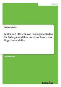 bokomslag Fehler und Effizienz von Loesungsmethoden fur Anfangs- und Randwertproblemen aus Flugbahnmodellen