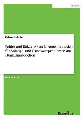 bokomslag Fehler und Effizienz von Loesungsmethoden fur Anfangs- und Randwertproblemen aus Flugbahnmodellen