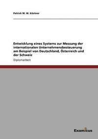 bokomslag Entwicklung eines Systems zur Messung der internationalen Unternehmensbesteuerung am Beispiel von Deutschland, OEsterreich und der Schweiz