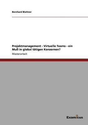 Projektmanagement - Virtuelle Teams - ein Muss in global tatigen Konzernen? 1