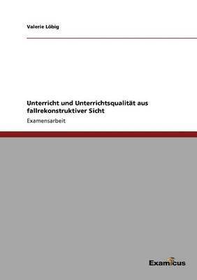 Unterricht und Unterrichtsqualitat aus fallrekonstruktiver Sicht 1