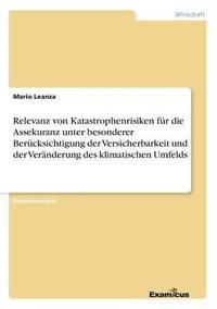 bokomslag Relevanz von Katastrophenrisiken für die Assekuranz unter besonderer Berücksichtigung der Versicherbarkeit und der Veränderung des klimatischen Umfelds