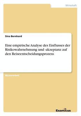 Eine empirische Analyse des Einflusses der Risikowahrnehmung und -akzeptanz auf den Reiseentscheidungsprozess 1