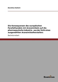 bokomslag Die Konsequenzen des europischen Parallelhandels mit Arzneimitteln auf die pharmazeutische Industrie - aus der Sicht eines ausgewhlten Arzneimittelherstellers