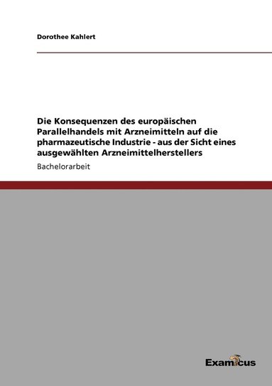 bokomslag Die Konsequenzen des europaischen Parallelhandels mit Arzneimitteln auf die pharmazeutische Industrie - aus der Sicht eines ausgewahlten Arzneimittelherstellers