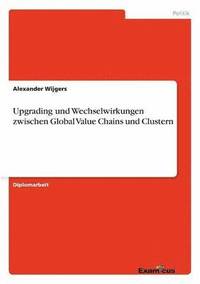 bokomslag Upgrading und Wechselwirkungen zwischen Global Value Chains und Clustern