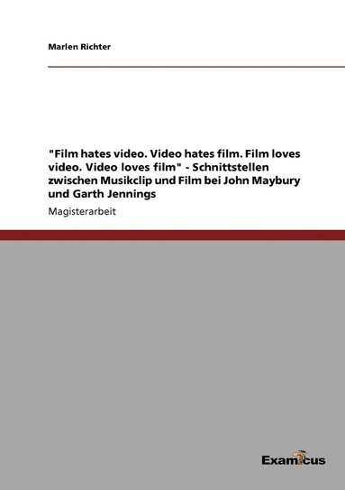 bokomslag "Film hates video. Video hates film. Film loves video. Video loves film" - Schnittstellen zwischen Musikclip und Film bei John Maybury und Garth Jennings