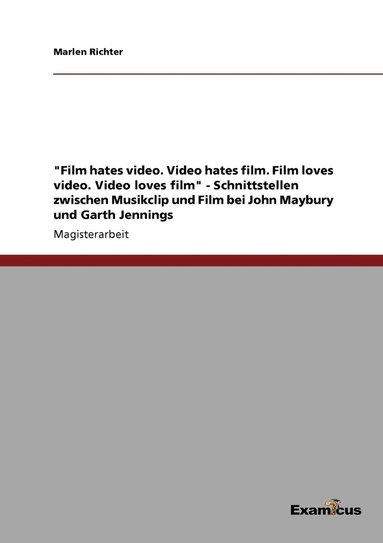 bokomslag &quot;Film hates video. Video hates film. Film loves video. Video loves film&quot; - Schnittstellen zwischen Musikclip und Film bei John Maybury und Garth Jennings