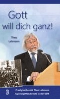 Theo Lehmann - Gott will dich ganz!, Inbunden
