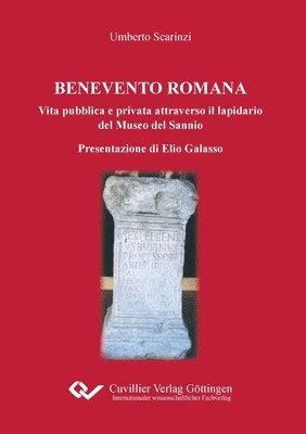 Benevento Romana. Vita pubblica e privata attraverso il lapidario del Museo del Sannio Presentazione di Elio Galasso 1