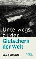 Daniel Schwartz - Unterwegs zu den Gletschern der Welt, Inbunden