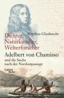 bokomslag Dichter, Naturkundler, Welterforscher: Adelbert von Chamisso und die Suche nach der Nordostpassage