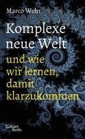 Marco Wehr - Komplexe neue Welt und wie wir lernen, damit klarzukommen, Inbunden