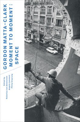 Hubertus Von Amelunxen - Gordon Matta-Clark: Moment to Moment: Space, Häftad