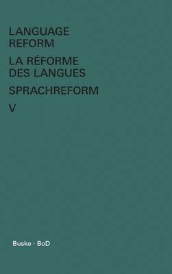 Language Reform - La rforme des langues - Sprachreform / Language Reform - La rforme des langues - Sprachreform Volume V 1