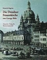 Heinrich Magirius - Die Dresdner Frauenkirche Von George Bahr: Entstehung Und Bedeutung, Inbunden