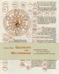 bokomslag Geschichte Und Weltordnung: Graphische Modelle Von Zeit Und Raum in Universalchroniken VOR 1500