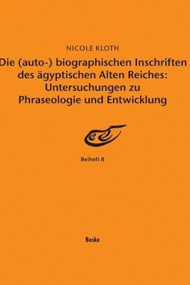bokomslag Die (auto-) biographischen Inschriften des ägyptischen Alten Reiches: Untersuchungen zu Phraseologie und Entwicklung