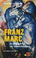 bokomslag Franz Marc. In fünf Jahren zur Unsterblichkeit